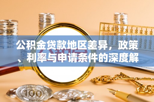 任丘公积金贷款地区差异，政策、利率与申请条件的深度解析