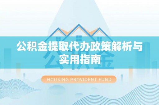任丘公积金提取代办政策解析与实用指南