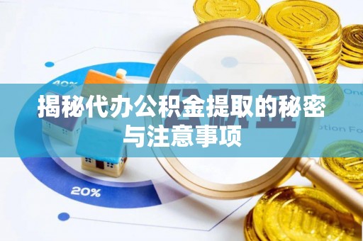 任丘揭秘代办公积金提取的秘密与注意事项