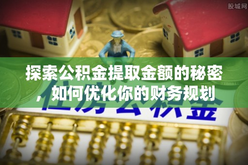 任丘探索公积金提取金额的秘密，如何优化你的财务规划