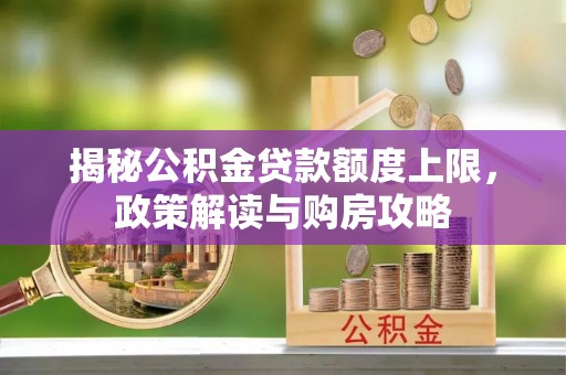任丘揭秘公积金贷款额度上限，政策解读与购房攻略