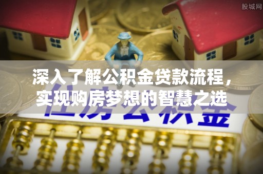 任丘深入了解公积金贷款流程，实现购房梦想的智慧之选