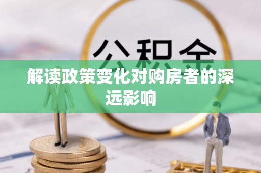 任丘解读政策变化对购房者的深远影响