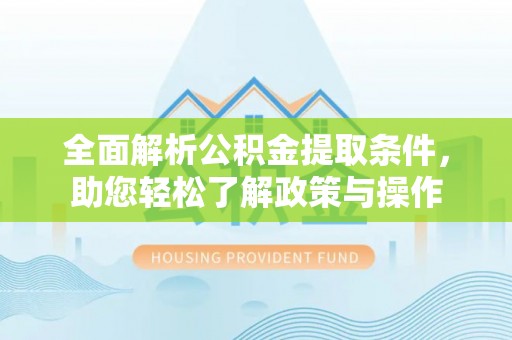任丘全面解析公积金提取条件，助您轻松了解政策与操作