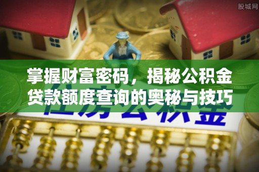 任丘掌握财富密码，揭秘公积金贷款额度查询的奥秘与技巧