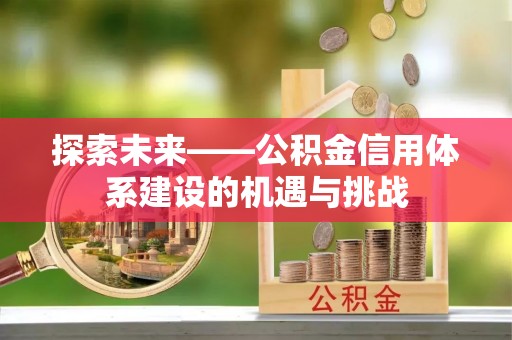 任丘探索未来——公积金信用体系建设的机遇与挑战