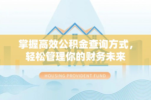 任丘掌握高效公积金查询方式，轻松管理你的财务未来