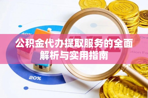 任丘公积金代办提取服务的全面解析与实用指南
