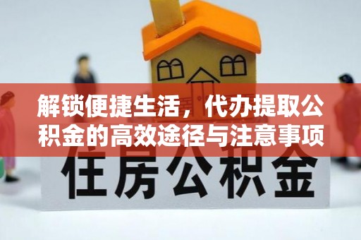 任丘解锁便捷生活，代办提取公积金的高效途径与注意事项
