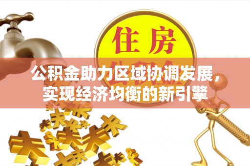 任丘公积金助力区域协调发展，实现经济均衡的新引擎