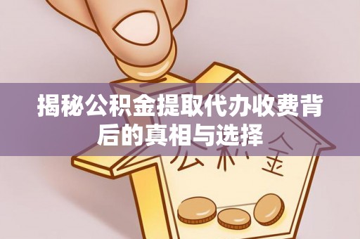 任丘揭秘公积金提取代办收费背后的真相与选择
