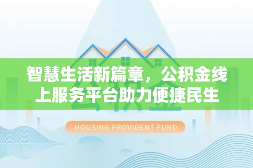 任丘智慧生活新篇章，公积金线上服务平台助力便捷民生
