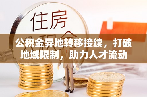 任丘公积金异地转移接续，打破地域限制，助力人才流动