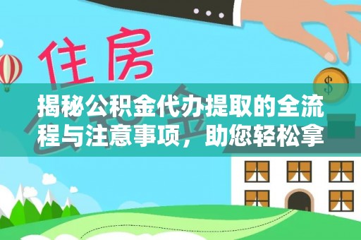 任丘揭秘公积金代办提取的全流程与注意事项，助您轻松拿回属于自己的钱