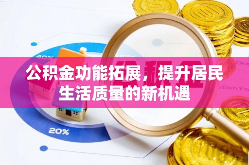 任丘公积金功能拓展，提升居民生活质量的新机遇