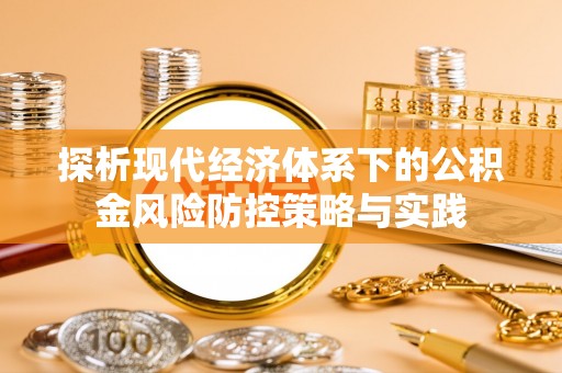 任丘探析现代经济体系下的公积金风险防控策略与实践
