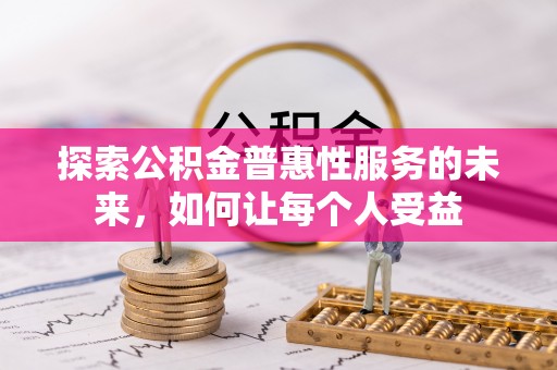 任丘探索公积金普惠性服务的未来，如何让每个人受益