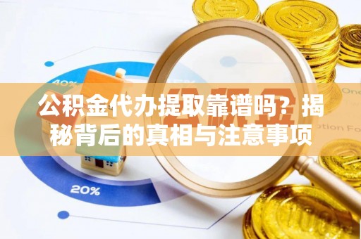 任丘公积金代办提取靠谱吗？揭秘背后的真相与注意事项