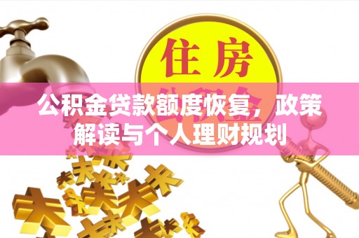 任丘公积金贷款额度恢复，政策解读与个人理财规划