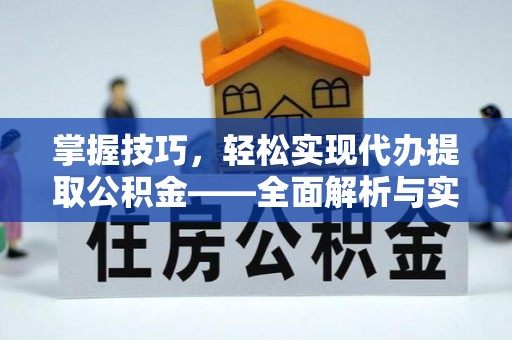 任丘掌握技巧，轻松实现代办提取公积金——全面解析与实践指南
