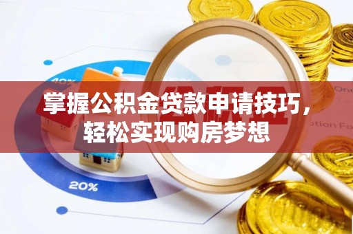 任丘掌握公积金贷款申请技巧，轻松实现购房梦想