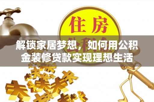 任丘解锁家居梦想，如何用公积金装修贷款实现理想生活