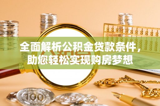 任丘全面解析公积金贷款条件，助您轻松实现购房梦想