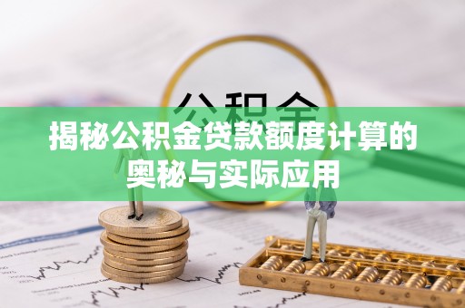 任丘揭秘公积金贷款额度计算的奥秘与实际应用